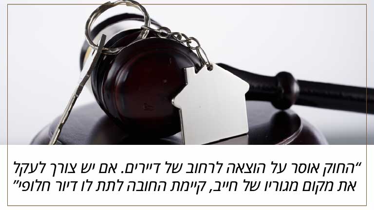 החוק אוסר על הוצאה לרחוב של דיירים. אם יש צורך לעקל את מקום מגוריו של חייב, קיימת החובה לתת לו דיור חלופי