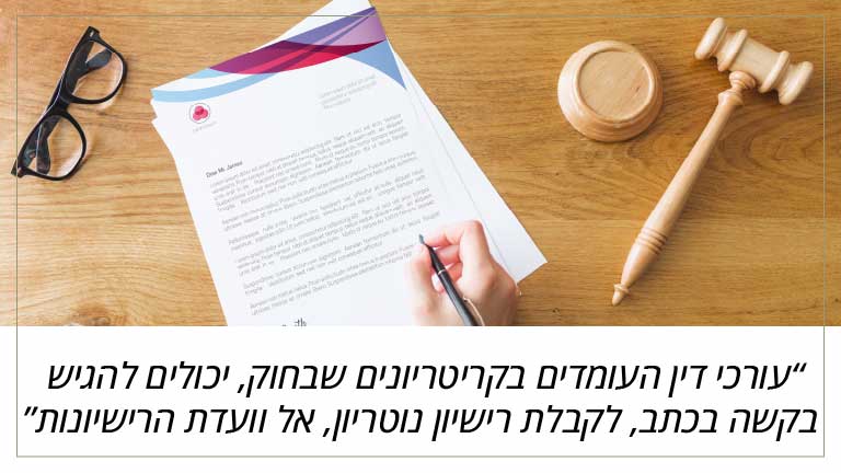 עורכי דין העומדים בקריטריונים שבחוק, יכולים להגיש בקשה בכתב, לקבלת רישיון נוטריון, אל וועדת הרישיונות